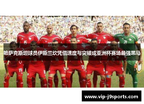 哈萨克斯坦球员伊斯兰坎凭借速度与突破成亚洲杯赛场最强黑马