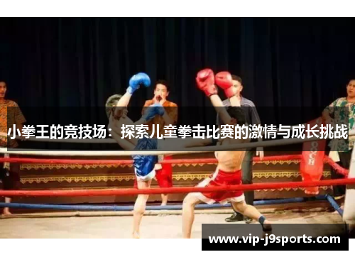 小拳王的竞技场：探索儿童拳击比赛的激情与成长挑战