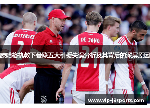 滕哈格执教下曼联五大引援失误分析及其背后的深层原因