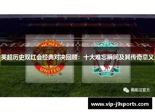 英超历史双红会经典对决回顾：十大难忘瞬间及其传奇意义