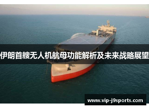 伊朗首艘无人机航母功能解析及未来战略展望