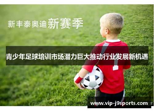 青少年足球培训市场潜力巨大推动行业发展新机遇