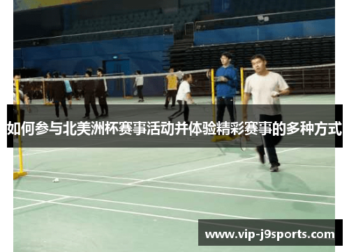如何参与北美洲杯赛事活动并体验精彩赛事的多种方式 如何参与北美洲杯赛事活动并体验精彩赛事的多种方式