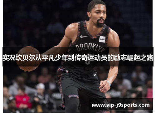 实况坎贝尔从平凡少年到传奇运动员的励志崛起之路